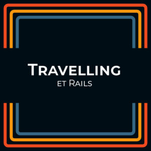 Travelling et Rails